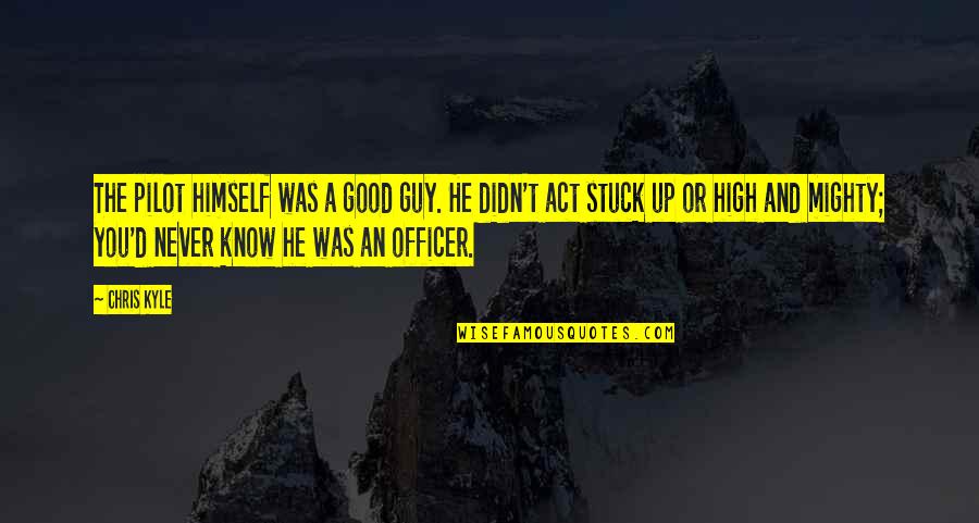 Single And Not Searching Quotes By Chris Kyle: The pilot himself was a good guy. He Single And Not Searching Quotes By Chris Kyle: The pilot himself was a good guy. He