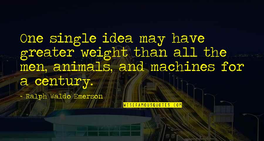 Single And Quotes By Ralph Waldo Emerson: One single idea may have greater weight than