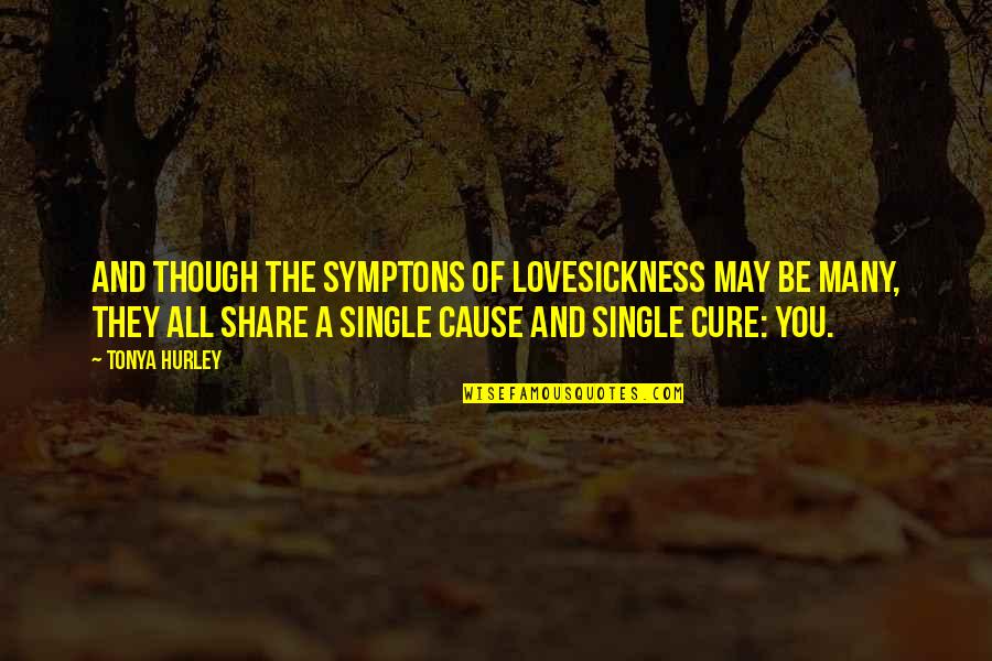 Single And Quotes By Tonya Hurley: And though the symptons of lovesickness may be