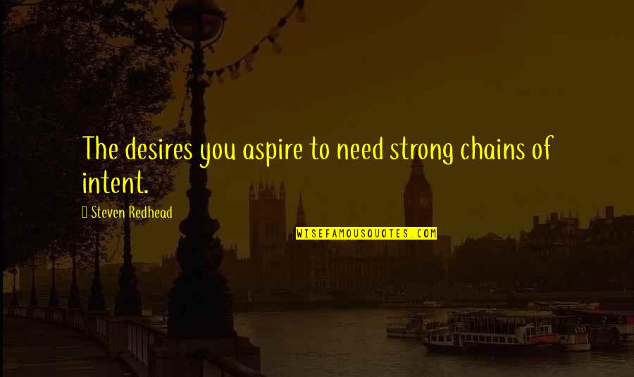 Single And Ready To Have Fun Quotes By Steven Redhead: The desires you aspire to need strong chains