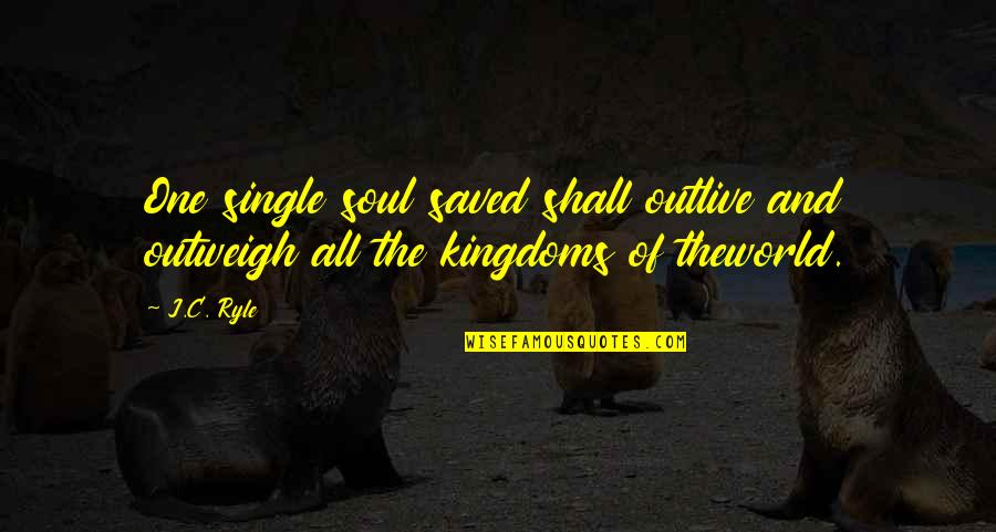 Single And Saved Quotes By J.C. Ryle: One single soul saved shall outlive and outweigh