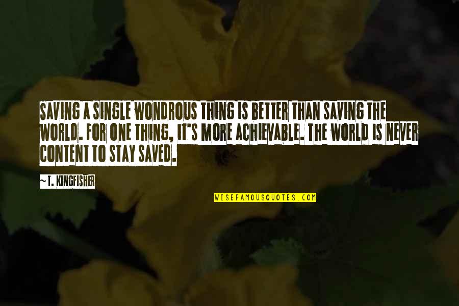 Single And Saved Quotes By T. Kingfisher: Saving a single wondrous thing is better than