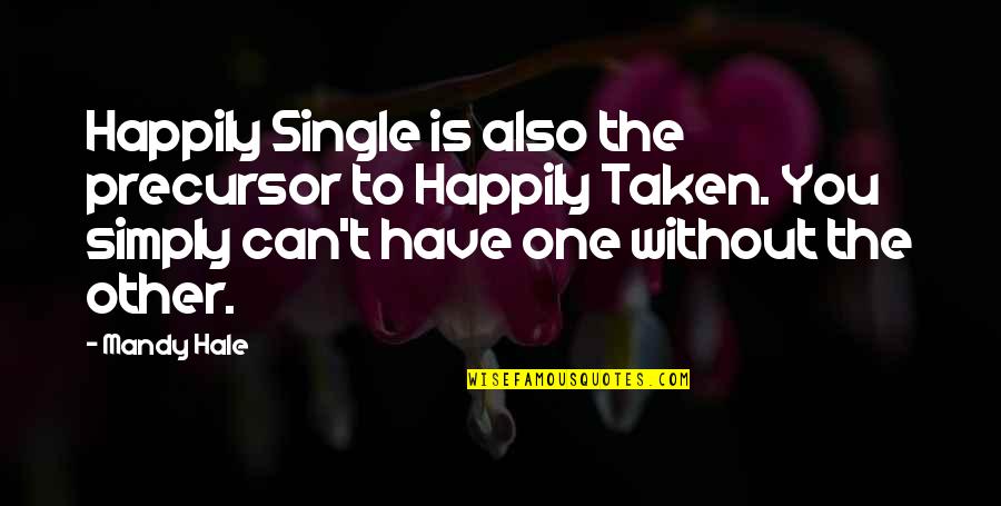 Single And Taken Quotes By Mandy Hale: Happily Single is also the precursor to Happily