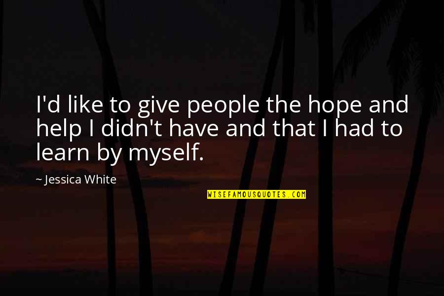 Single But Broken Quotes By Jessica White: I'd like to give people the hope and