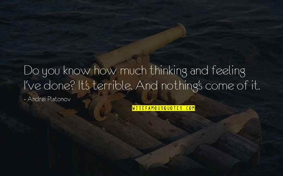 Single But Crushing Quotes By Andrei Platonov: Do you know how much thinking and feeling