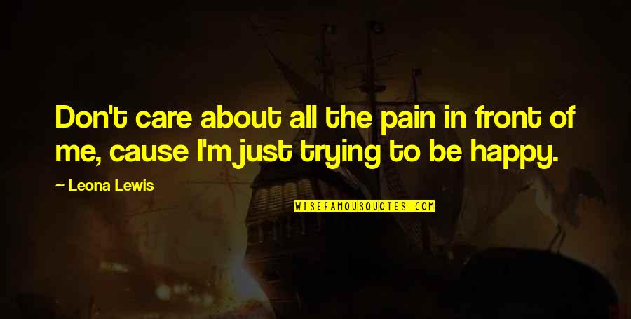 Single But Happy Quotes By Leona Lewis: Don't care about all the pain in front