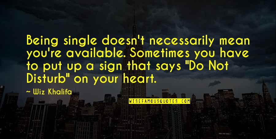 Single But Not Available Quotes By Wiz Khalifa: Being single doesn't necessarily mean you're available. Sometimes Single But Not Available Quotes By Wiz Khalifa: Being single doesn't necessarily mean you're available. Sometimes
