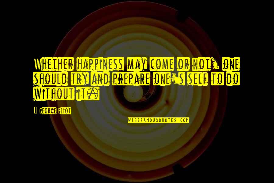 Single But Talking To Someone Quotes By George Eliot: Whether happiness may come or not, one should