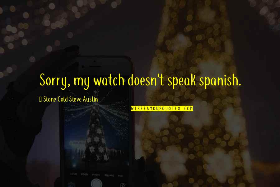 Single Carefree Mellow Quotes By Stone Cold Steve Austin: Sorry, my watch doesn't speak spanish. Single Carefree Mellow Quotes By Stone Cold Steve Austin: Sorry, my watch doesn't speak spanish.