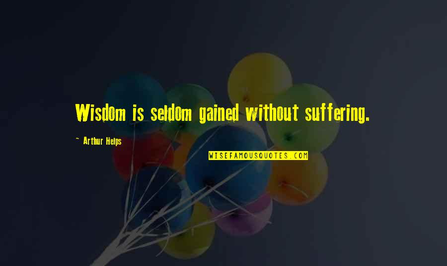 Single Confident Woman Quotes By Arthur Helps: Wisdom is seldom gained without suffering.