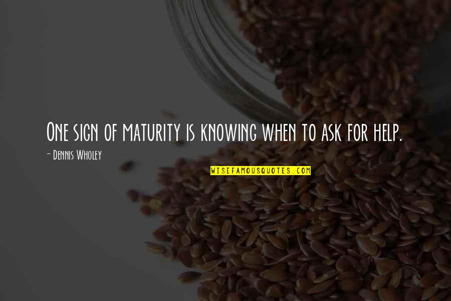 Single Dad Inspirational Quotes By Dennis Wholey: One sign of maturity is knowing when to