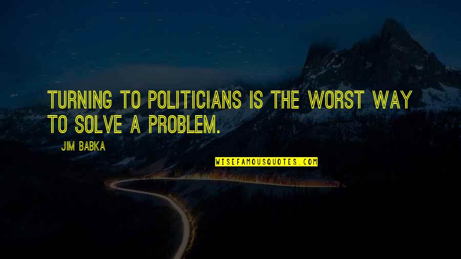 Single Dad Inspirational Quotes By Jim Babka: Turning to politicians is the worst way to