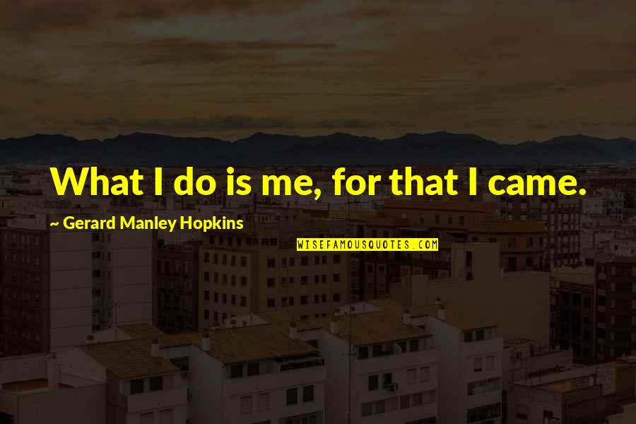 Single Daddy Quotes By Gerard Manley Hopkins: What I do is me, for that I