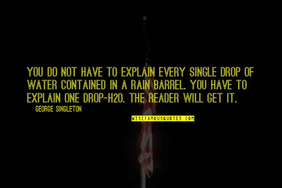 Single Drop Water Quotes By George Singleton: You do not have to explain every single