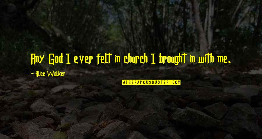 Single Eye Quotes By Alice Walker: Any God I ever felt in church I Single Eye Quotes By Alice Walker: Any God I ever felt in church I