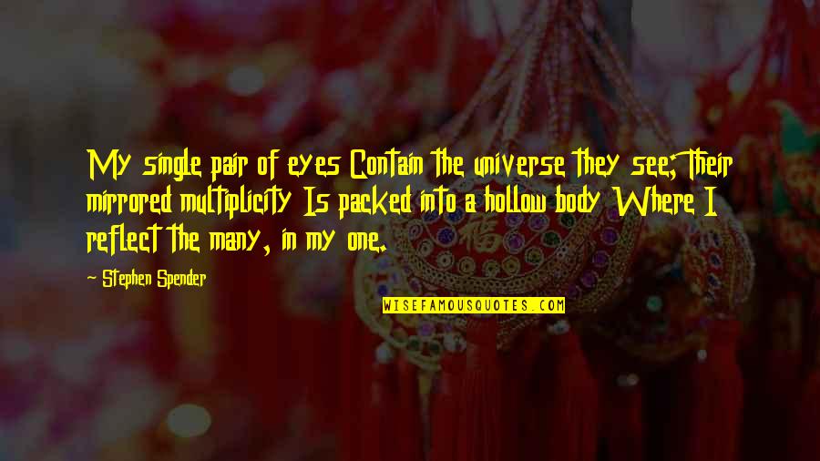 Single Eye Quotes By Stephen Spender: My single pair of eyes Contain the universe Single Eye Quotes By Stephen Spender: My single pair of eyes Contain the universe