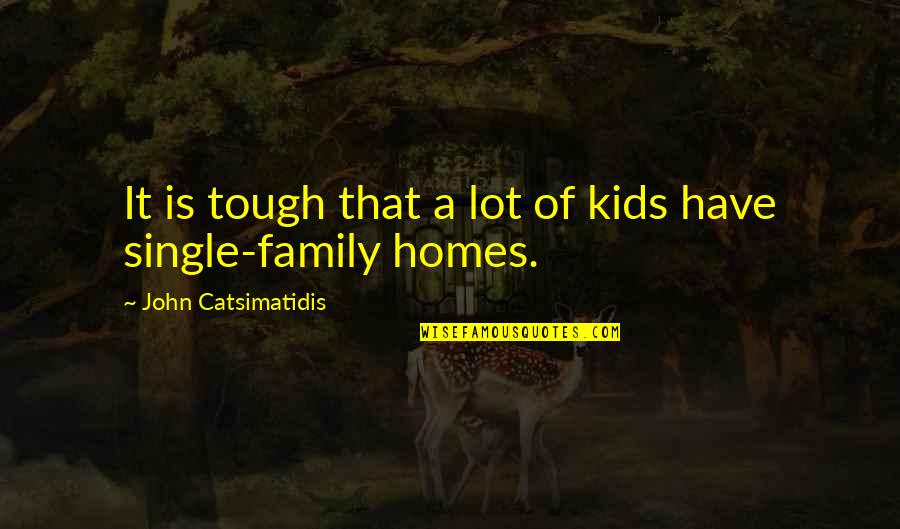 Single Family Quotes By John Catsimatidis: It is tough that a lot of kids