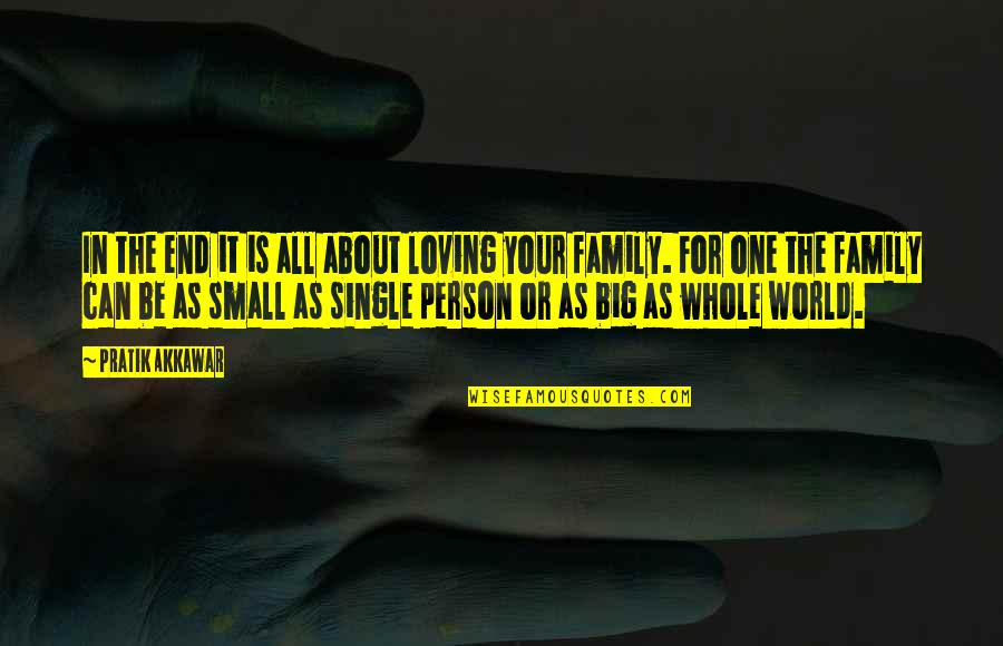 Single Family Quotes By Pratik Akkawar: In the end it is all about loving Single Family Quotes By Pratik Akkawar: In the end it is all about loving