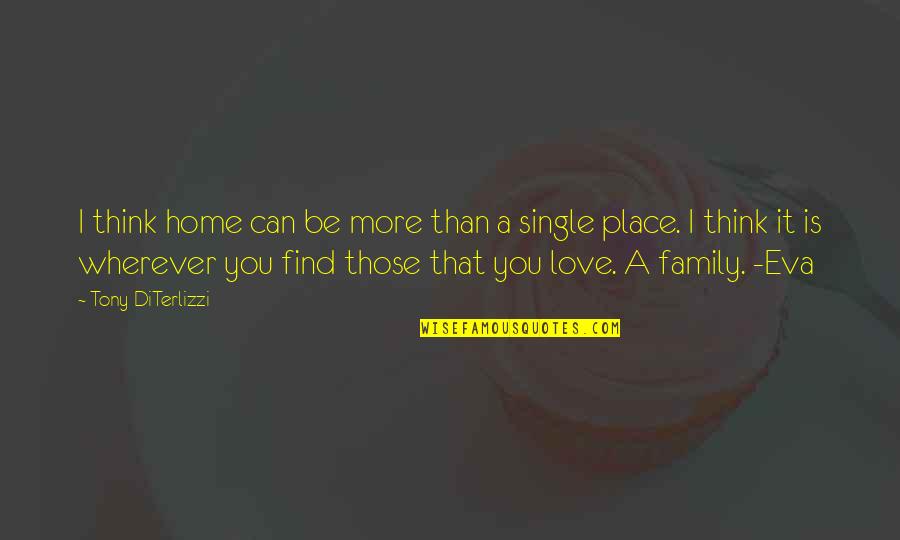 Single Family Quotes By Tony DiTerlizzi: I think home can be more than a Single Family Quotes By Tony DiTerlizzi: I think home can be more than a
