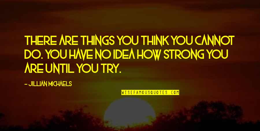 Single Flowers Quotes By Jillian Michaels: There are things you think you cannot do.