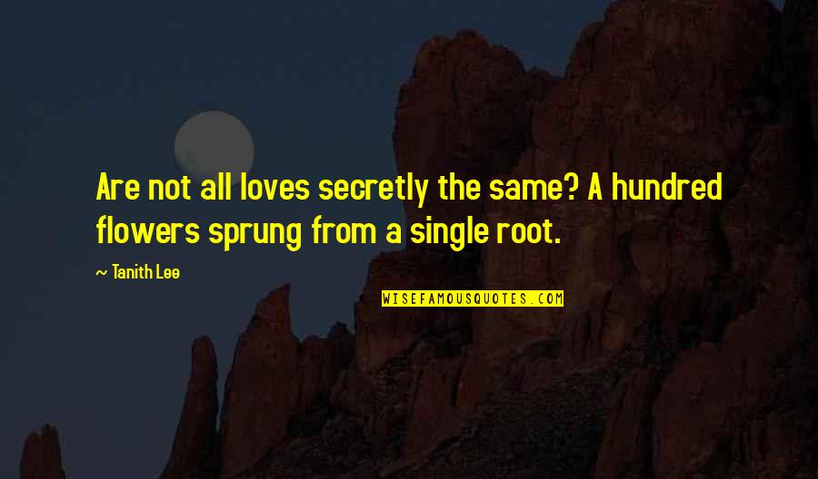 Single Flowers Quotes By Tanith Lee: Are not all loves secretly the same? A