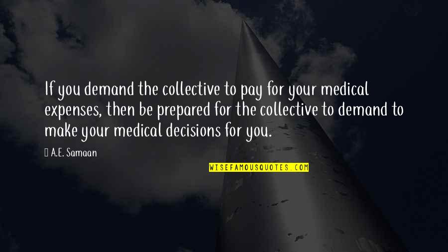 Single Freedom Quotes By A.E. Samaan: If you demand the collective to pay for Single Freedom Quotes By A.E. Samaan: If you demand the collective to pay for