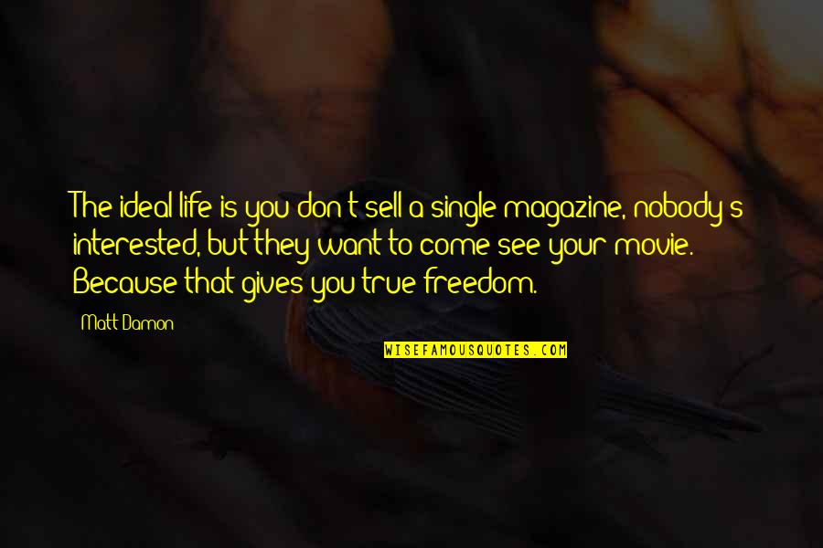 Single Freedom Quotes By Matt Damon: The ideal life is you don't sell a Single Freedom Quotes By Matt Damon: The ideal life is you don't sell a