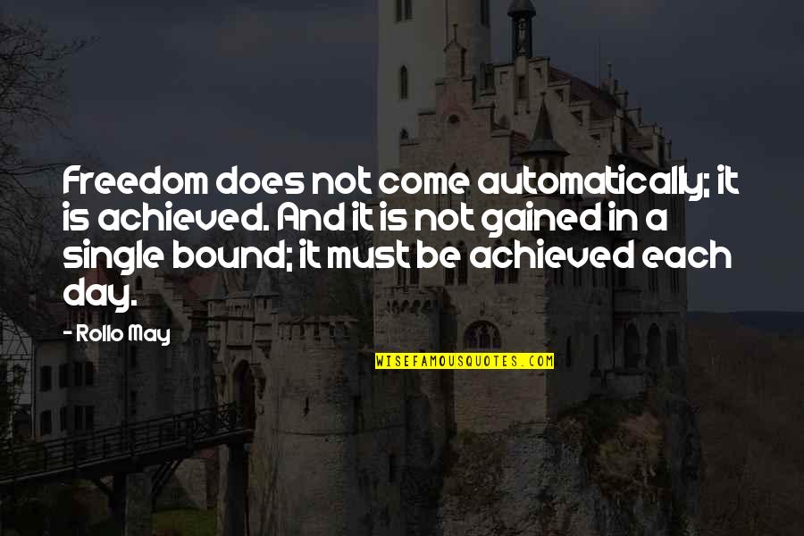 Single Freedom Quotes By Rollo May: Freedom does not come automatically; it is achieved. Single Freedom Quotes By Rollo May: Freedom does not come automatically; it is achieved.