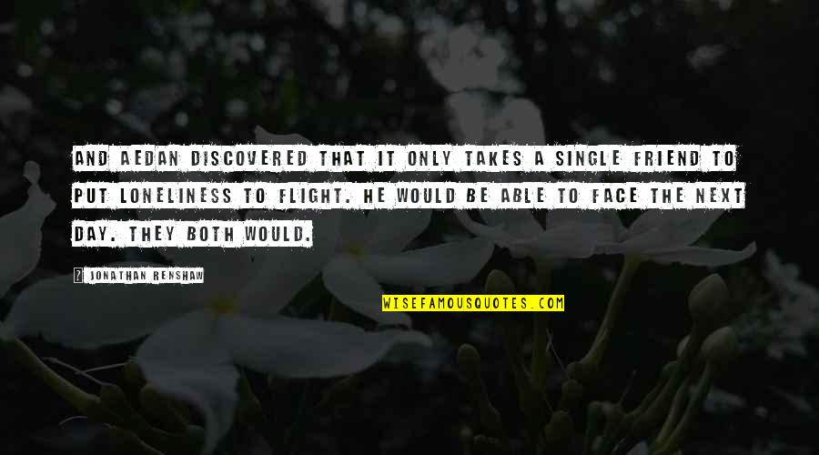 Single Friends Quotes By Jonathan Renshaw: And Aedan discovered that it only takes a