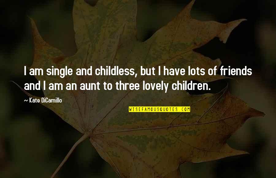 Single Friends Quotes By Kate DiCamillo: I am single and childless, but I have