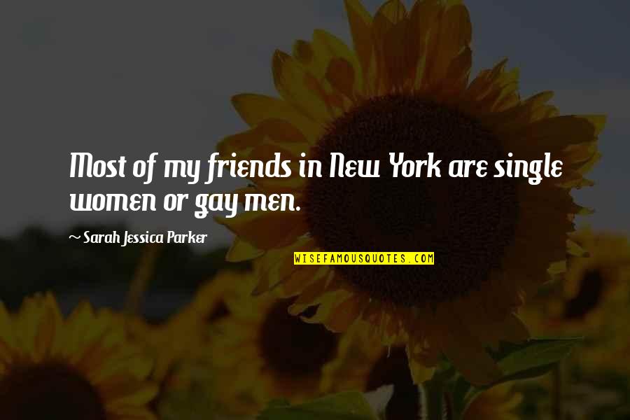 Single Friends Quotes By Sarah Jessica Parker: Most of my friends in New York are