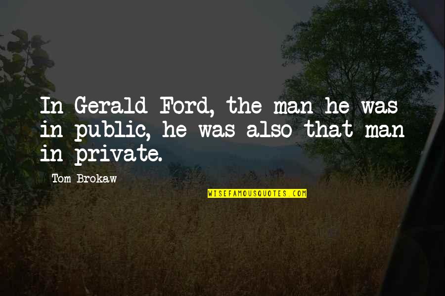 Single Girl Christmas Quotes By Tom Brokaw: In Gerald Ford, the man he was in