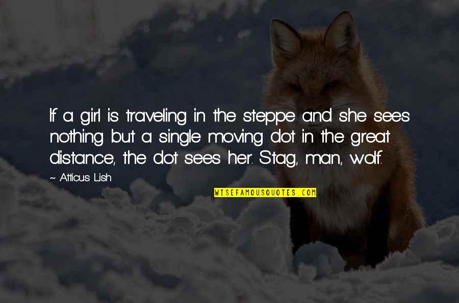 Single Girl Quotes By Atticus Lish: If a girl is traveling in the steppe Single Girl Quotes By Atticus Lish: If a girl is traveling in the steppe