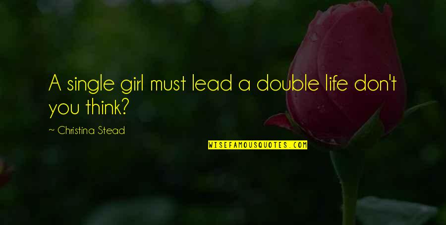 Single Girl Quotes By Christina Stead: A single girl must lead a double life Single Girl Quotes By Christina Stead: A single girl must lead a double life