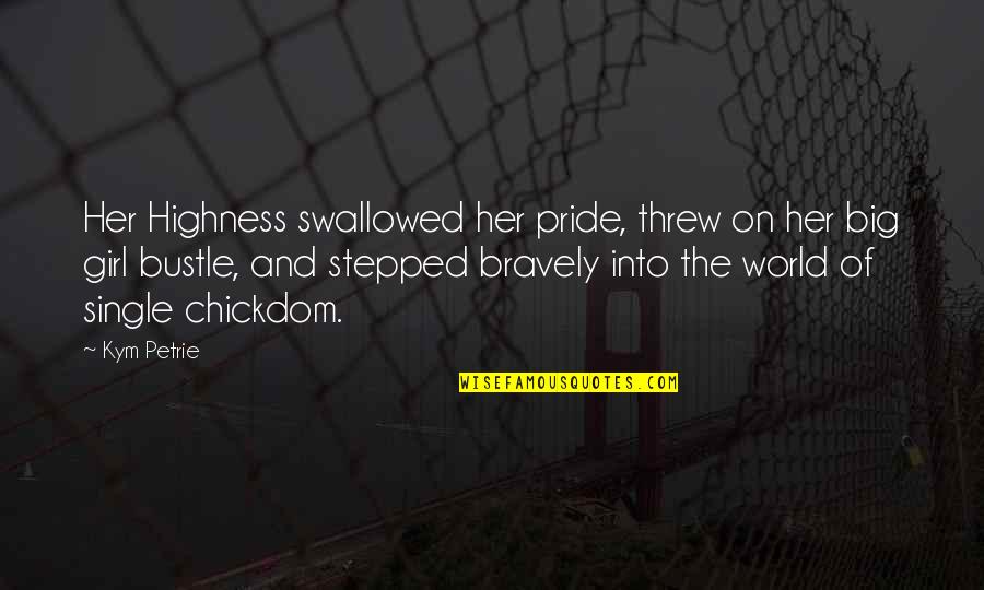 Single Girl Quotes By Kym Petrie: Her Highness swallowed her pride, threw on her