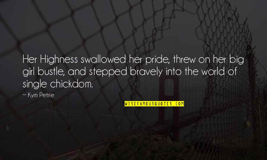 Single Girl Quotes By Kym Petrie: Her Highness swallowed her pride, threw on her Single Girl Quotes By Kym Petrie: Her Highness swallowed her pride, threw on her