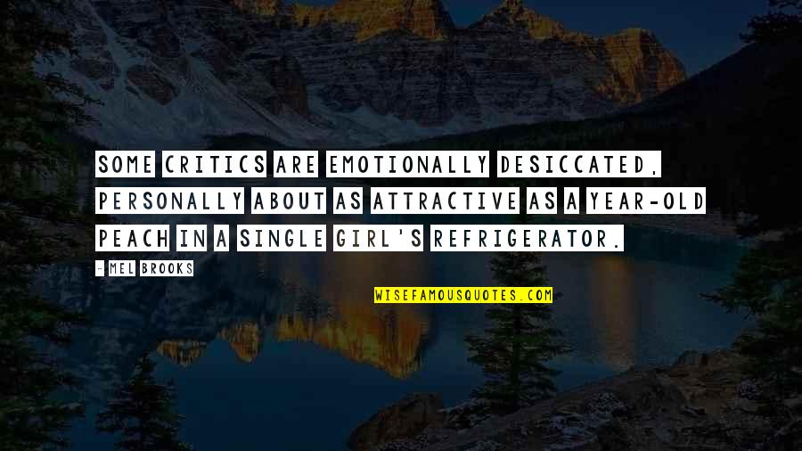 Single Girl Quotes By Mel Brooks: Some critics are emotionally desiccated, personally about as Single Girl Quotes By Mel Brooks: Some critics are emotionally desiccated, personally about as