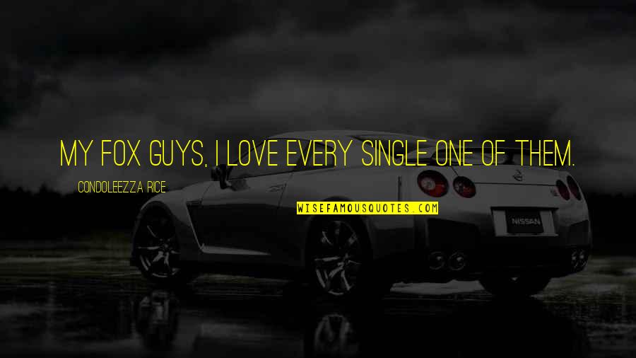 Single Guys Quotes By Condoleezza Rice: My Fox guys, I love every single one Single Guys Quotes By Condoleezza Rice: My Fox guys, I love every single one