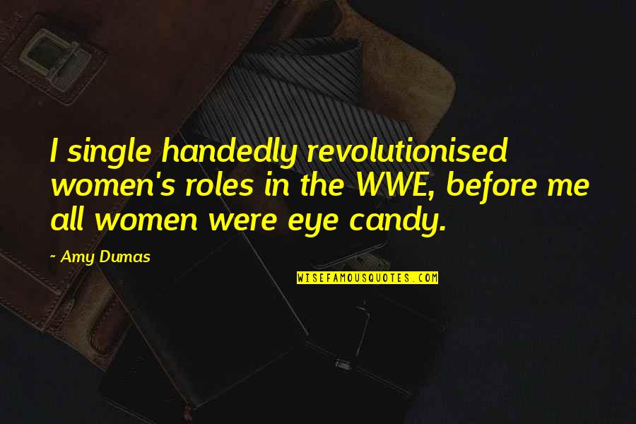 Single Handedly Quotes By Amy Dumas: I single handedly revolutionised women's roles in the