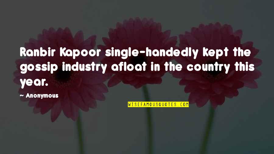 Single Handedly Quotes By Anonymous: Ranbir Kapoor single-handedly kept the gossip industry afloat