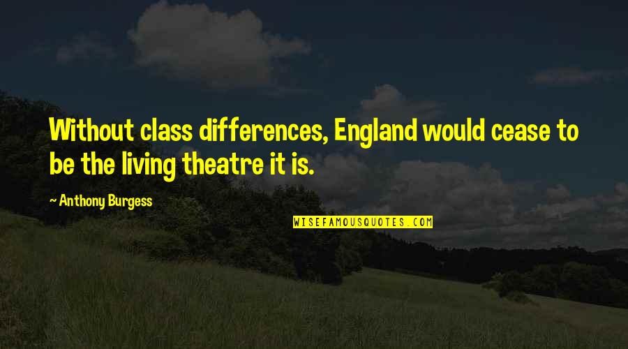 Single Happy And Free Quotes By Anthony Burgess: Without class differences, England would cease to be