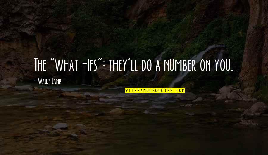 Single Happy And Free Quotes By Wally Lamb: The "what-ifs": they'll do a number on you.