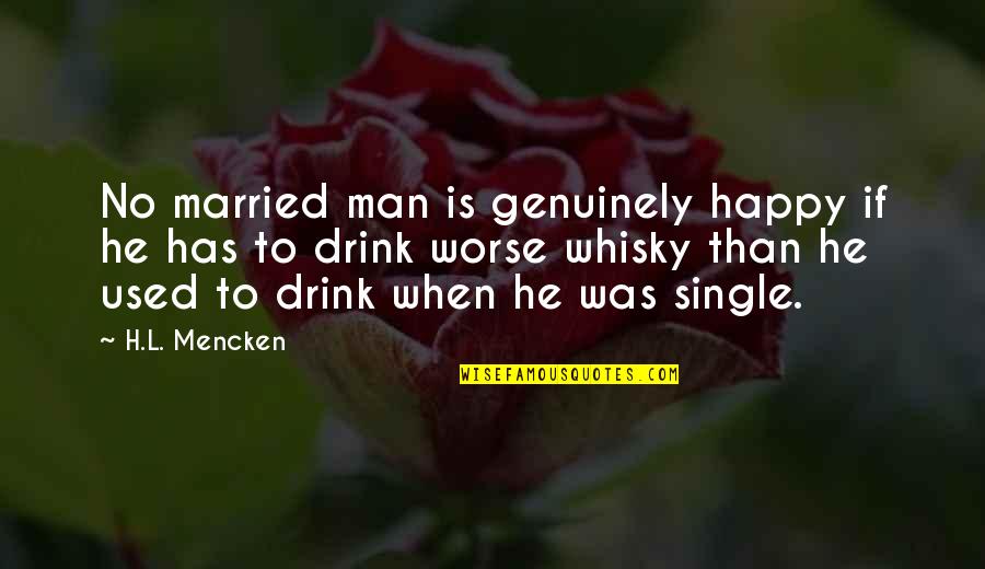 Single Happy Quotes By H.L. Mencken: No married man is genuinely happy if he