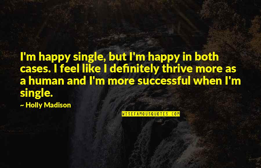 Single Happy Quotes By Holly Madison: I'm happy single, but I'm happy in both
