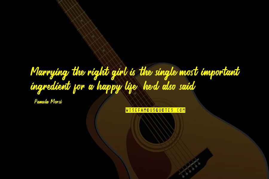 Single Happy Quotes By Pamela Morsi: Marrying the right girl is the single most