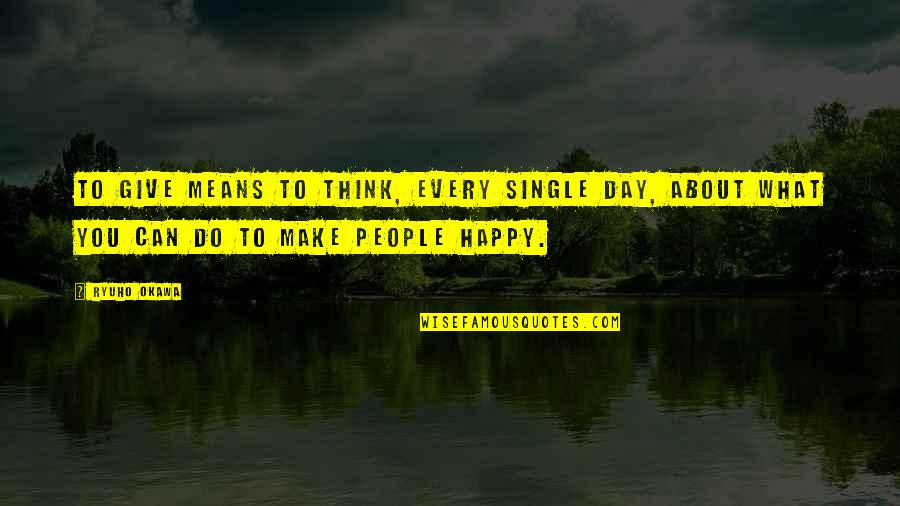 Single Happy Quotes By Ryuho Okawa: To give means to think, every single day,