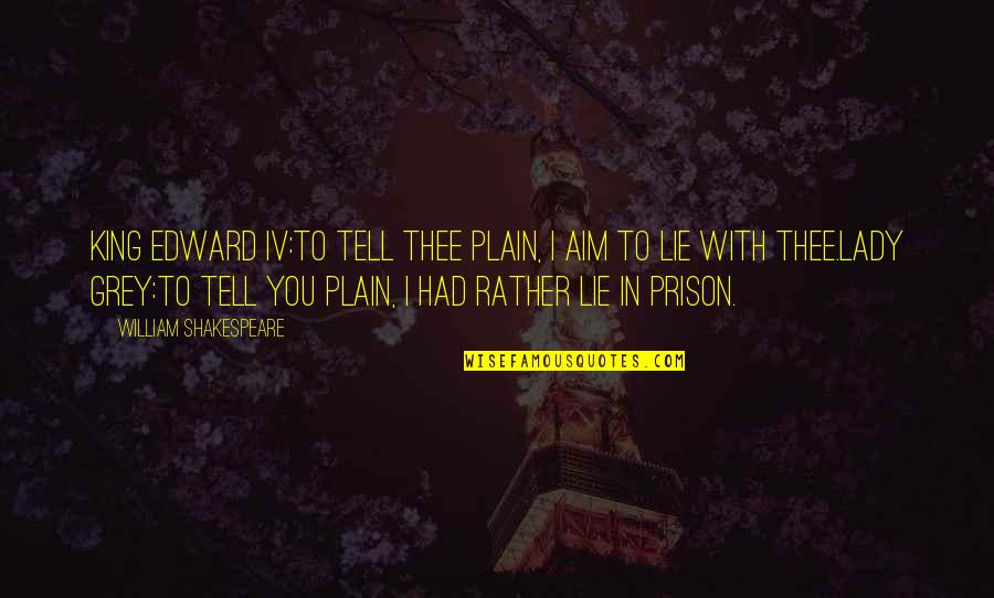 Single Hearted Bible Version Quotes By William Shakespeare: KING EDWARD IV:To tell thee plain, I aim Single Hearted Bible Version Quotes By William Shakespeare: KING EDWARD IV:To tell thee plain, I aim