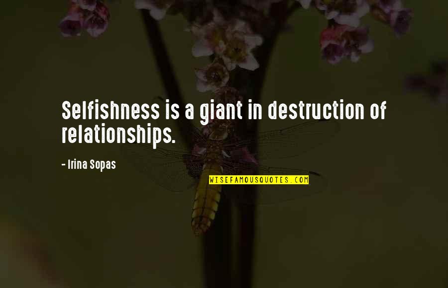 Single Hood Quotes By Irina Sopas: Selfishness is a giant in destruction of relationships. Single Hood Quotes By Irina Sopas: Selfishness is a giant in destruction of relationships.