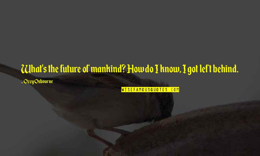 Single Hood Quotes By Ozzy Osbourne: What's the future of mankind? How do I Single Hood Quotes By Ozzy Osbourne: What's the future of mankind? How do I