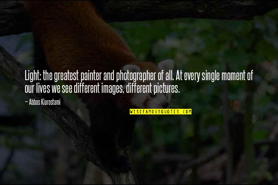 Single Images And Quotes By Abbas Kiarostami: Light: the greatest painter and photographer of all.
